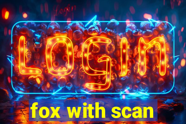 fox with scan